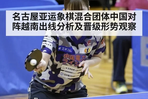 名古屋亚运象棋混合团体中国对阵越南出线分析及晋级形势观察